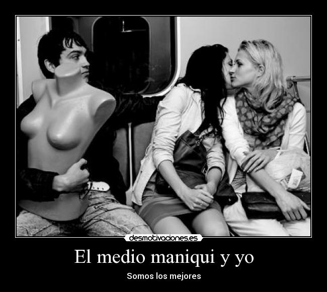 El medio maniqui y yo - Somos los mejores