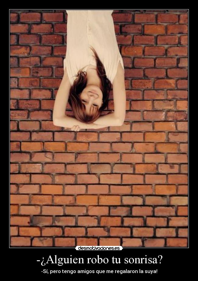 -¿Alguien robo tu sonrisa? - -Sí, pero tengo amigos que me regalaron la suya!