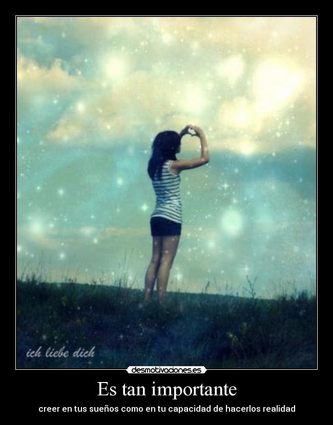 Es tan importante - creer en tus sueños como en tu capacidad de hacerlos realidad