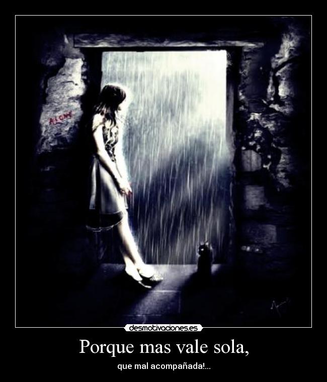 Porque mas vale sola, - que mal acompañada!...