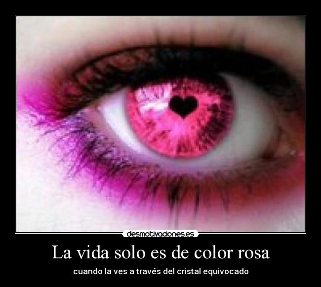 La vida solo es de color rosa - cuando la ves a través del cristal equivocado