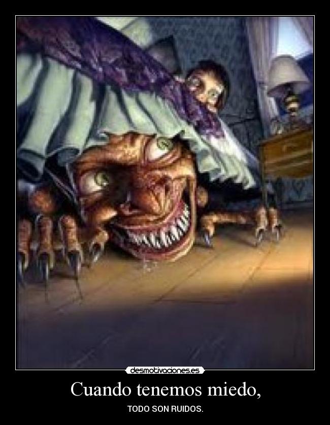 Cuando tenemos miedo, - TODO SON RUIDOS.