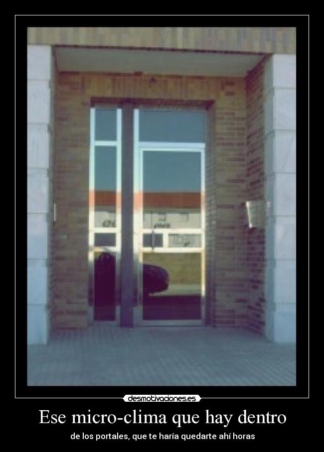 Ese micro-clima que hay dentro - de los portales, que te haría quedarte ahí horas