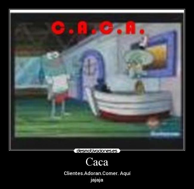 Caca - Clientes.Adoran.Comer. Aquí
jajaja