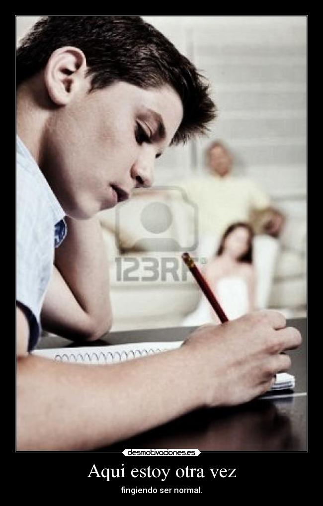 Aqui estoy otra vez - fingiendo ser normal.