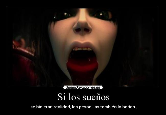 Si los sueños - se hicieran realidad, las pesadillas también lo harían.