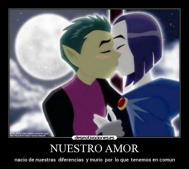 NUESTRO AMOR - nacio de nuestras diferencias y murio por lo que tenemos en comun