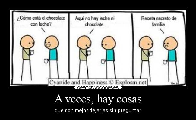 A veces, hay cosas - que son mejor dejarlas sin preguntar.