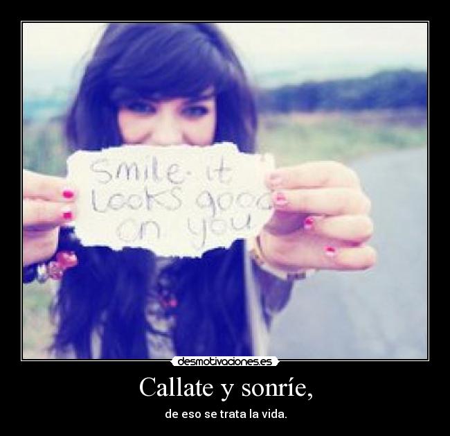 Callate y sonríe, -