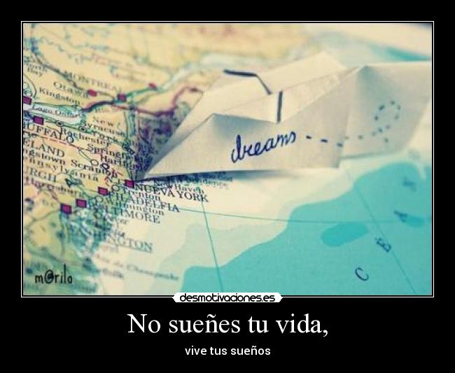 No sueñes tu vida, - vive tus sueños