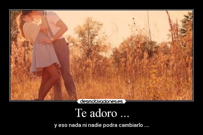 Te adoro ... -