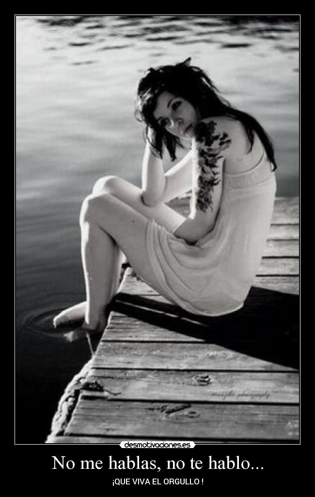 No me hablas, no te hablo... - ¡QUE VIVA EL ORGULLO !