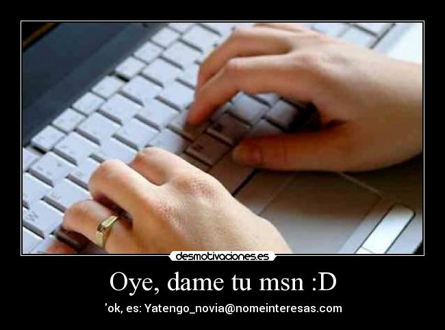 Oye, dame tu msn :D - 