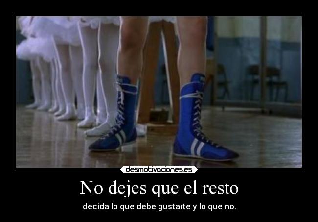 No dejes que el resto - decida lo que debe gustarte y lo que no.