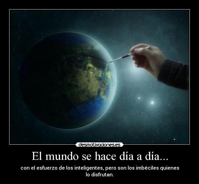 El mundo se hace día a día... -