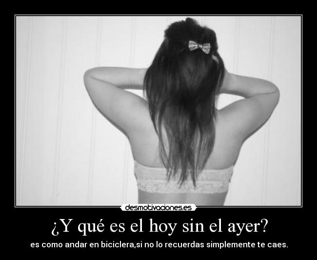 ¿Y qué es el hoy sin el ayer? - 