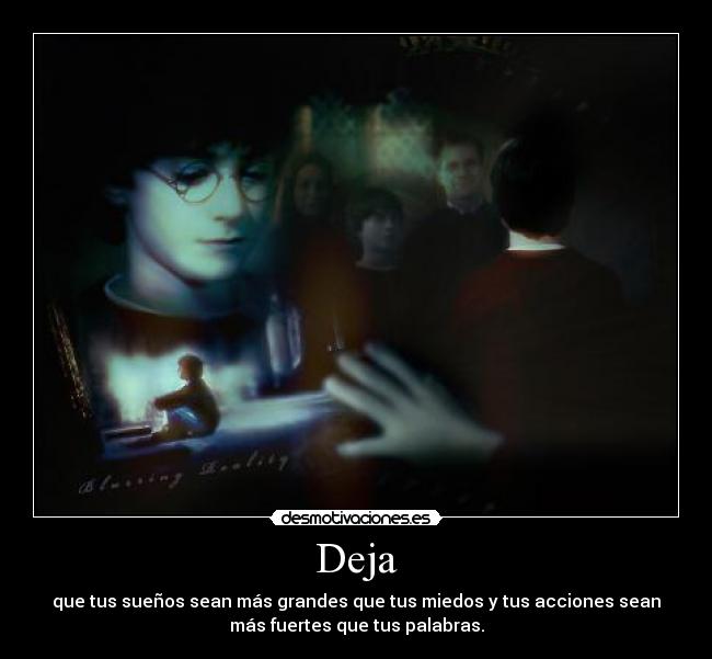 Deja - que tus sueños sean más grandes que tus miedos y tus acciones sean
más fuertes que tus palabras.