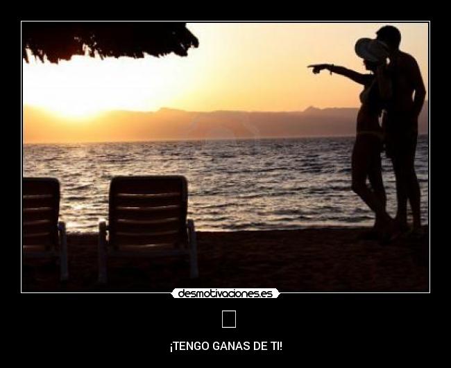ツ - ¡TENGO GANAS DE TI!