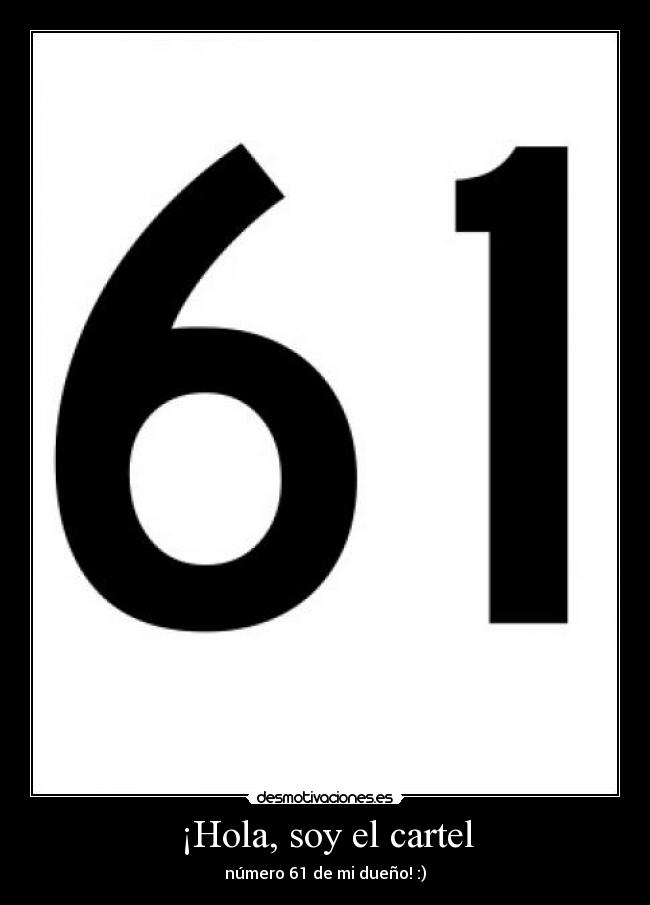 ¡Hola, soy el cartel - número 61 de mi dueño! :)