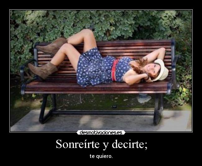 Sonreírte y decirte; - te quiero.