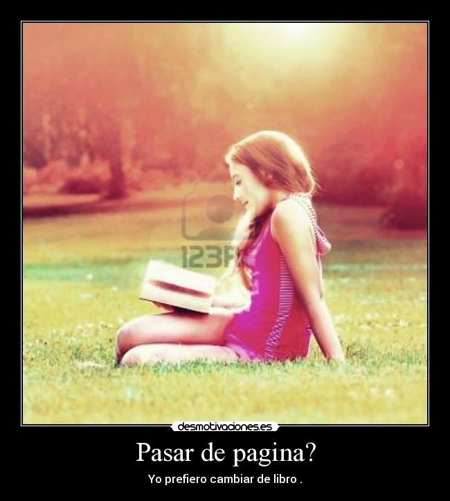 Pasar de pagina? - Yo prefiero cambiar de libro .
