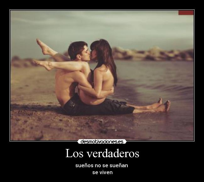 Los verdaderos - sueños no se sueñan 
se viven