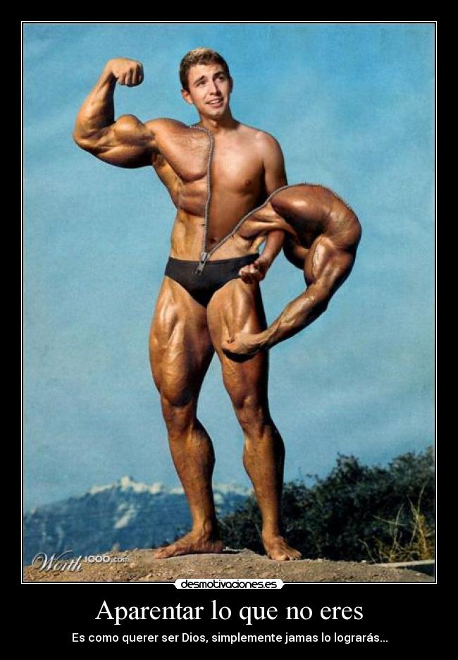 Aparentar lo que no eres - Es como querer ser Dios, simplemente jamas lo lograrás...