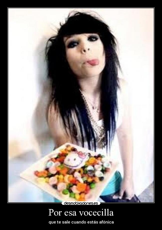 Por esa vocecilla - que te sale cuando estás afónica