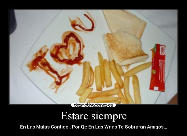 Estare siempre - En Las Malas Contigo , Por Qe En Las Wnas Te Sobraran Amigos...♥