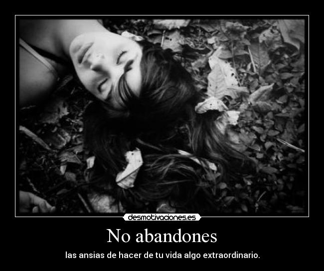No abandones - las ansias de hacer de tu vida algo extraordinario.