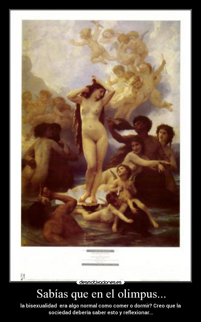 Sabías que en el olimpus... - la bisexualidad era algo normal como comer o dormir? Creo que la
sociedad debería saber esto y reflexionar...