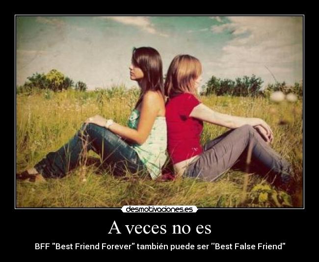 A veces no es - BFF Best Friend Forever también puede ser Best False Friend