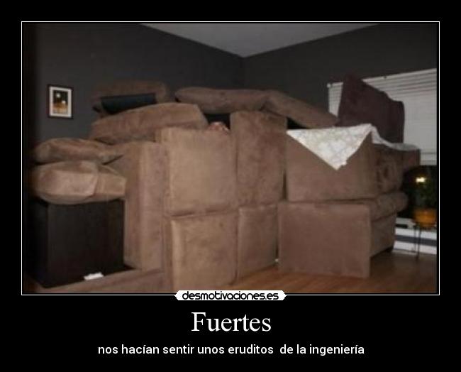 Fuertes - nos hacían sentir unos eruditos  de la ingeniería