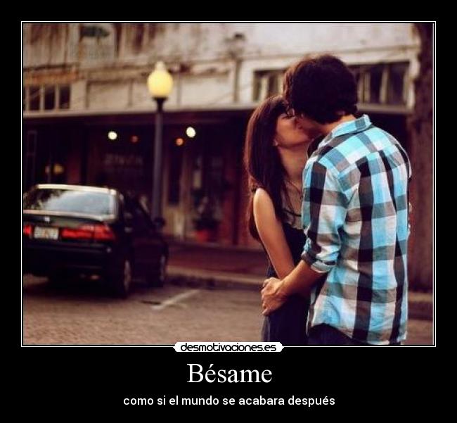 Bésame - como si el mundo se acabara después