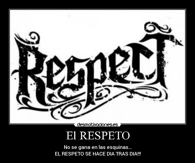 El RESPETO - No se gana en las esquinas...
EL RESPETO SE HACE DIA TRAS DIA!!!