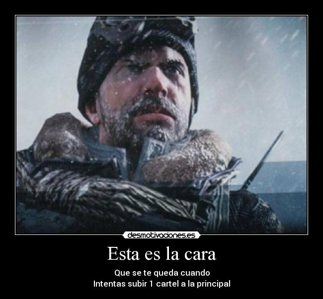 Esta es la cara - Que se te queda cuando
Intentas subir 1 cartel a la principal