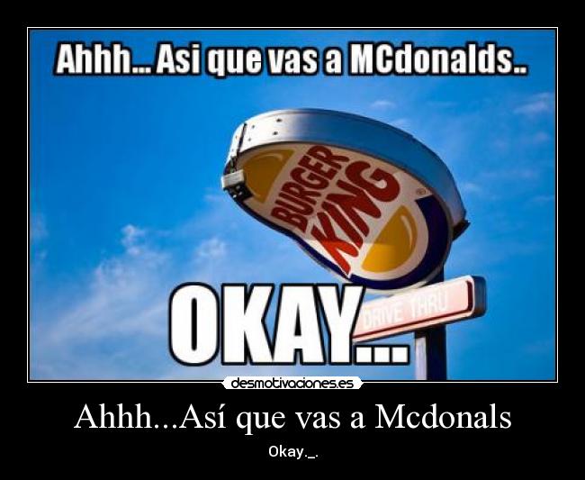 Ahhh...Así que vas a Mcdonals - Okay._.