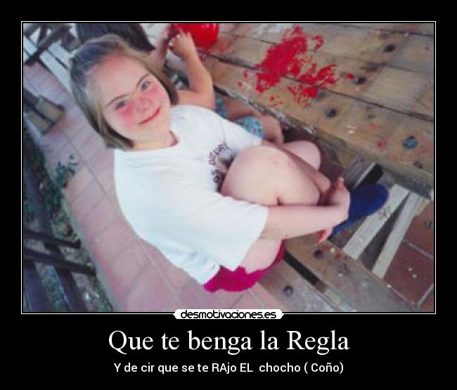 Que te benga la Regla - Y de cir que se te RAjo EL  chocho ( Coño)