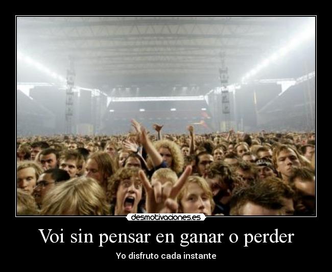 Voi sin pensar en ganar o perder - 