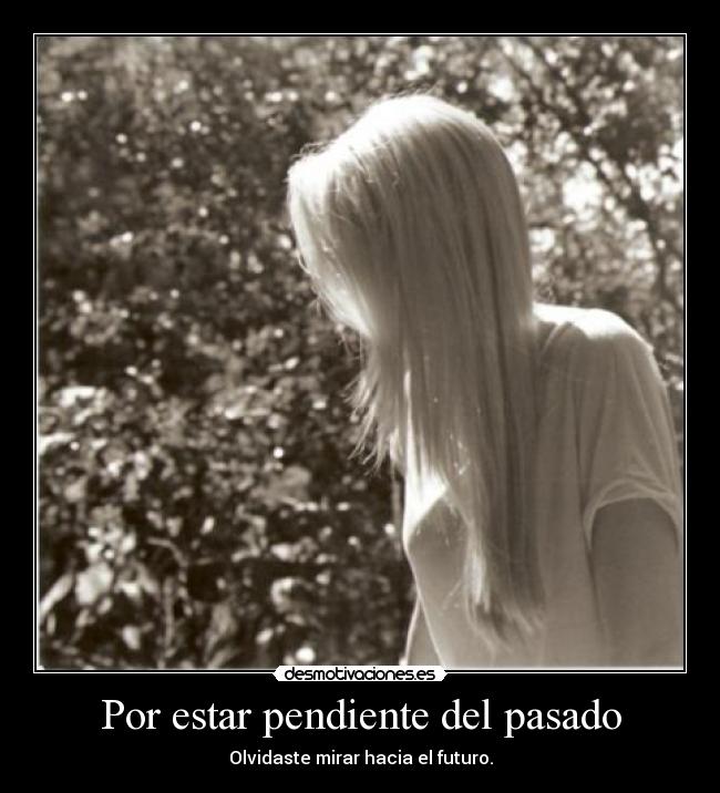Por estar pendiente del pasado -