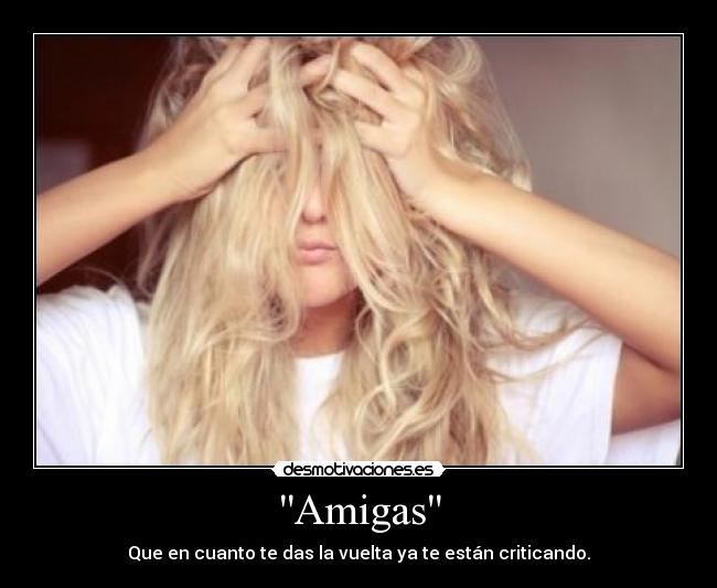 Amigas - Que en cuanto te das la vuelta ya te están criticando.