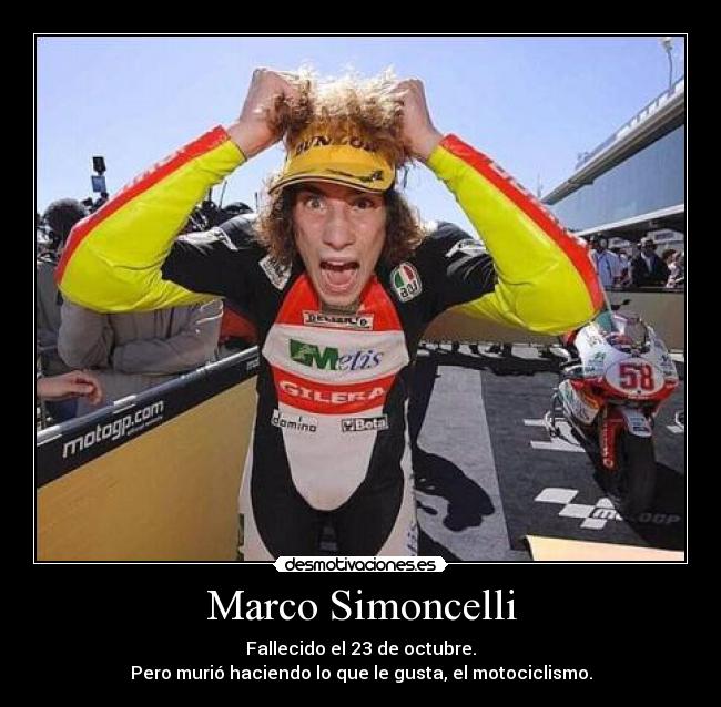 Marco Simoncelli - Fallecido el 23 de octubre.
Pero murió haciendo lo que le gusta, el motociclismo.