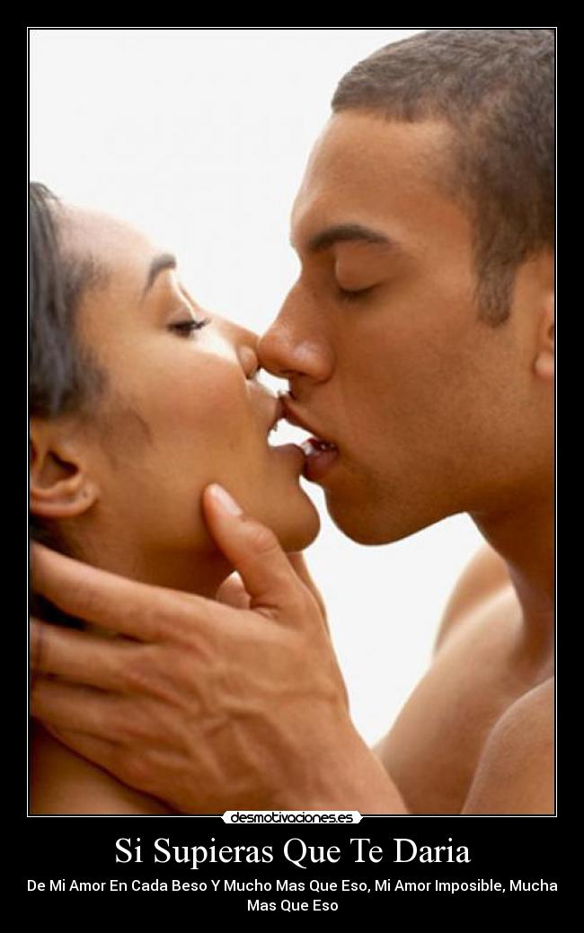 Si Supieras Que Te Daria - De Mi Amor En Cada Beso Y Mucho Mas Que Eso, Mi Amor Imposible, Mucha
Mas Que Eso