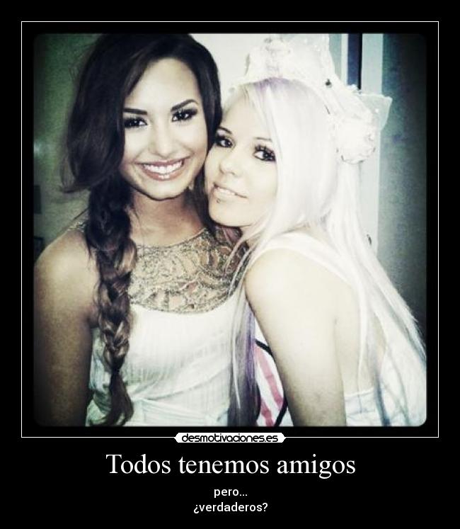 Todos tenemos amigos - pero...
¿verdaderos?