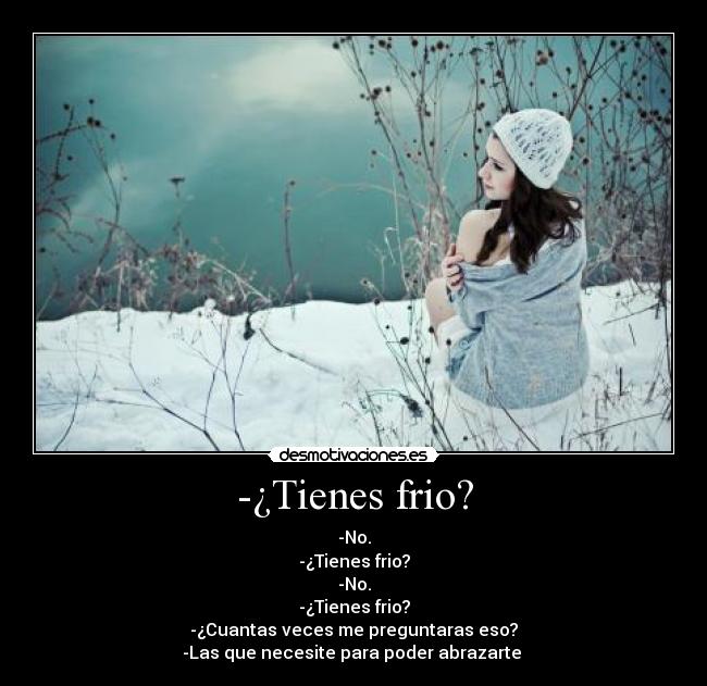 -¿Tienes frio? -