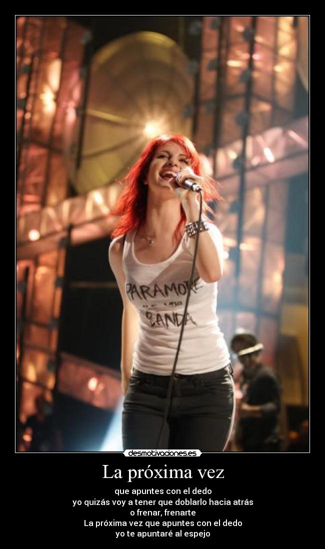 La próxima vez - que apuntes con el dedo
yo quizás voy a tener que doblarlo hacia atrás
o frenar, frenarte
La próxima vez que apuntes con el dedo
yo te apuntaré al espejo