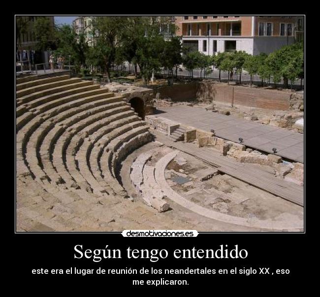 Según tengo entendido - este era el lugar de reunión de los neandertales en el siglo XX , eso me explicaron.