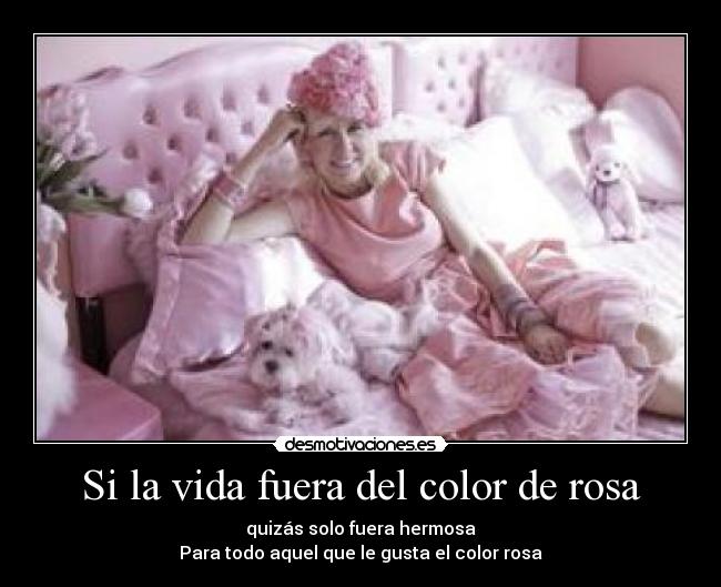 Si la vida fuera del color de rosa - 