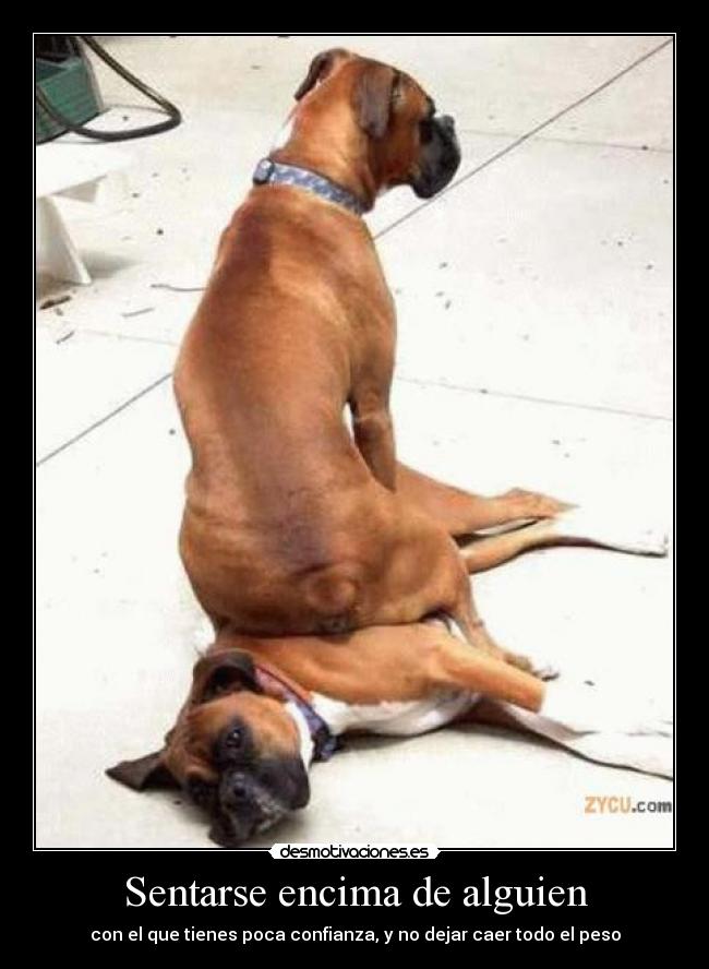 Sentarse encima de alguien - con el que tienes poca confianza, y no dejar caer todo el peso