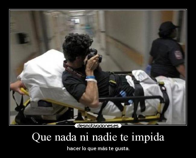 Que nada ni nadie te impida - hacer lo que más te gusta.